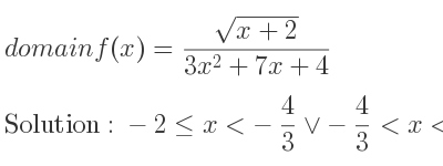 The domain of f(x)=(sqrt(x+2))/(3x^2+7x+4) is -2<= x<-4/3 \lor-4/3 <x<-1\lor x>-1